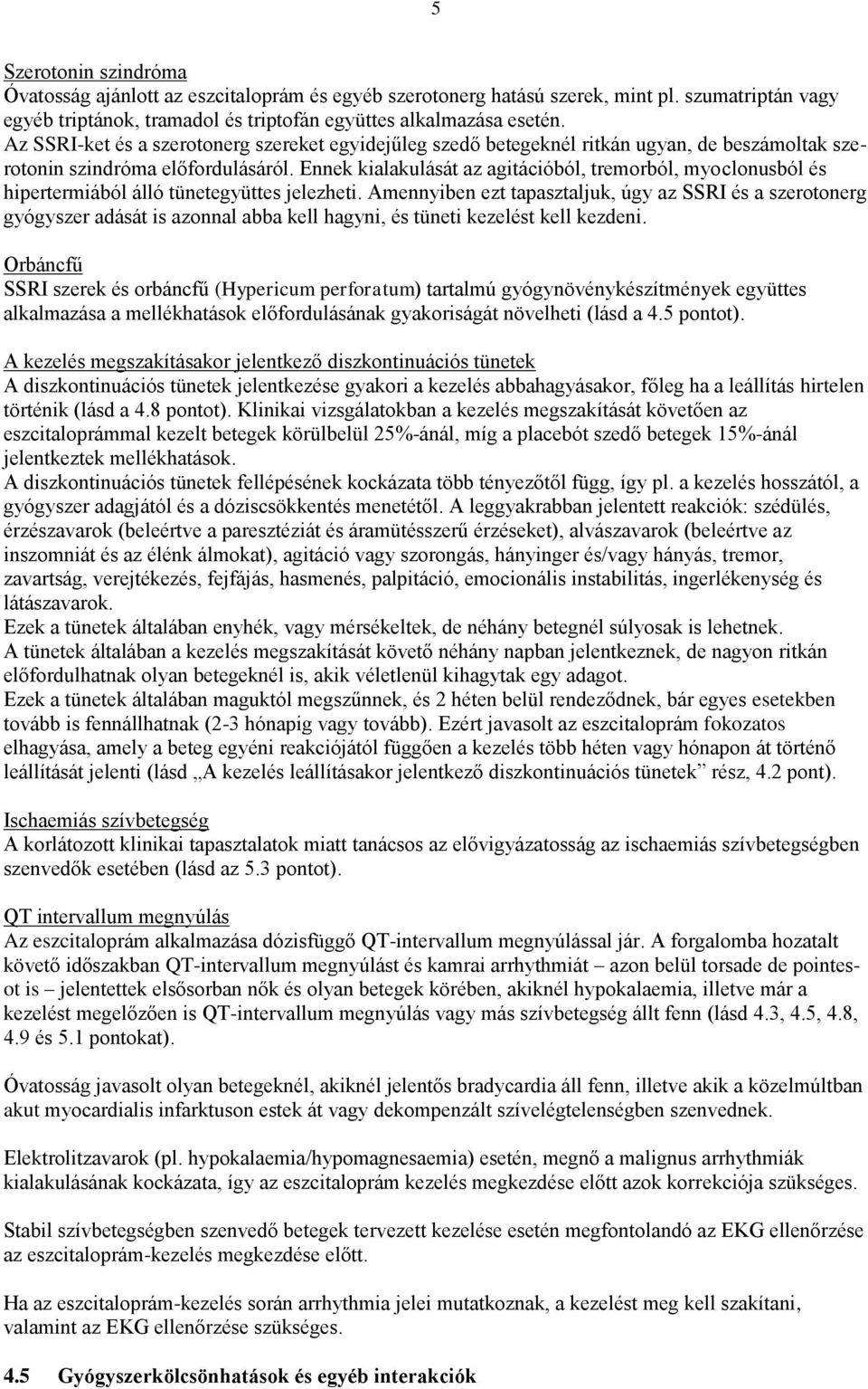 Ennek kialakulását az agitációból, tremorból, myoclonusból és hipertermiából álló tünetegyüttes jelezheti.