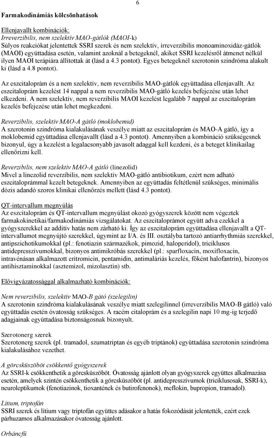 Egyes betegeknél szerotonin szindróma alakult ki (lásd a 4.8 pontot). Az eszcitaloprám és a nem szelektív, nem reverzíbilis MAO-gátlók együttadása ellenjavallt.