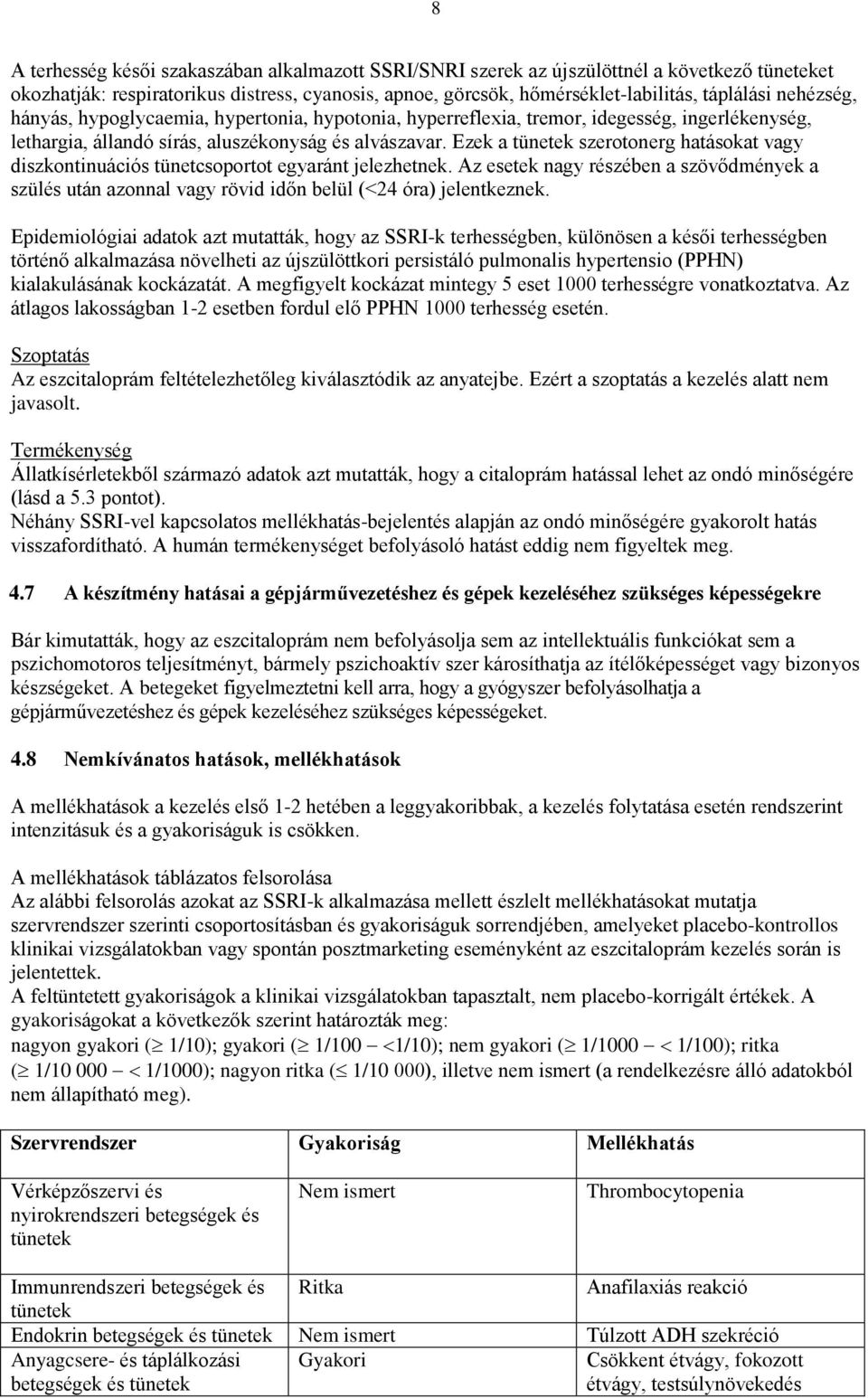 Ezek a szerotonerg hatásokat vagy diszkontinuációs tünetcsoportot egyaránt jelezhetnek. Az esetek nagy részében a szövődmények a szülés után azonnal vagy rövid időn belül (<24 óra) jelentkeznek.