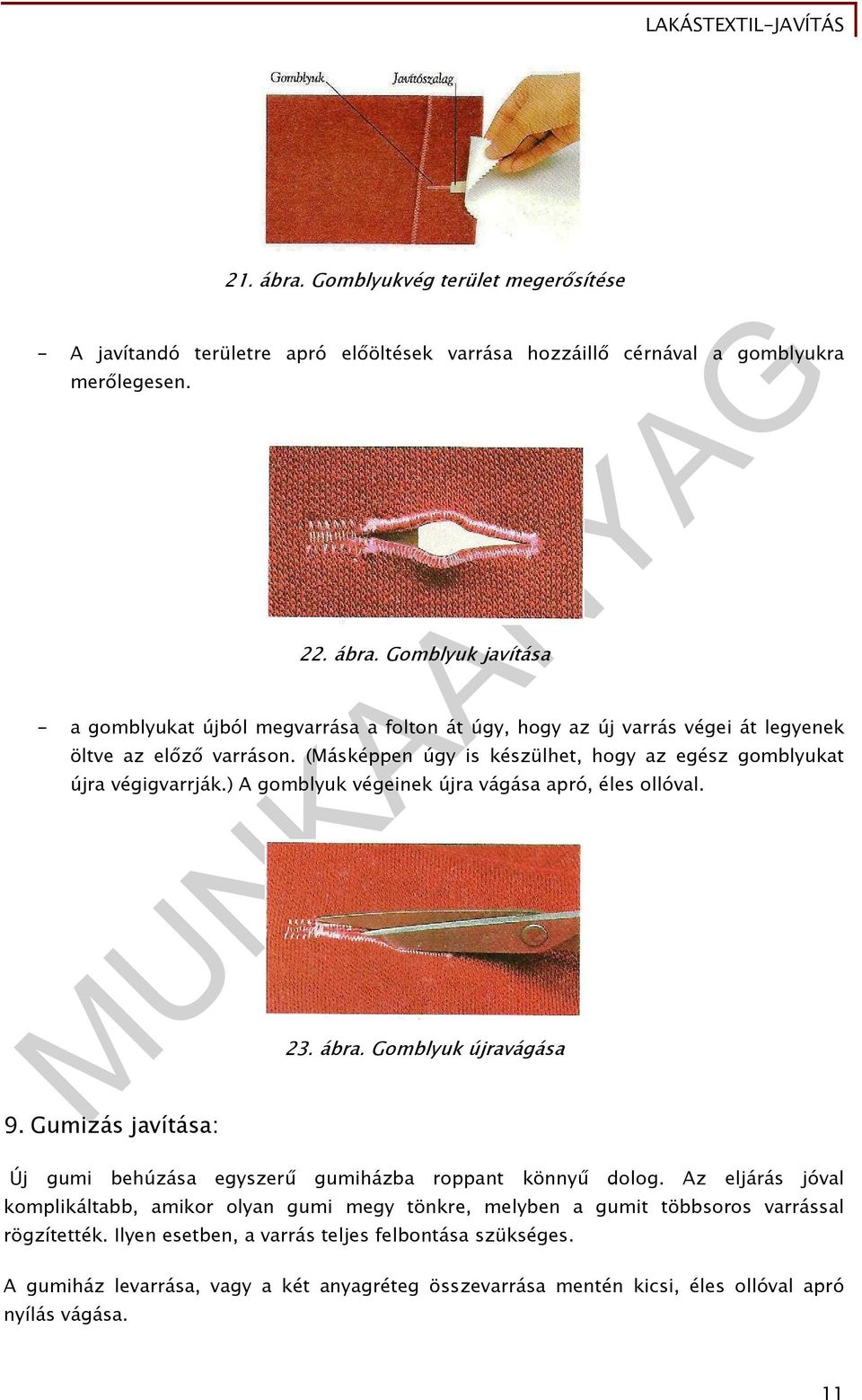 Gomblyuk újravágása Új gumi behúzása egyszerű gumiházba roppant könnyű dolog. Az eljárás jóval komplikáltabb, amikor olyan gumi megy tönkre, melyben a gumit többsoros varrással rögzítették.