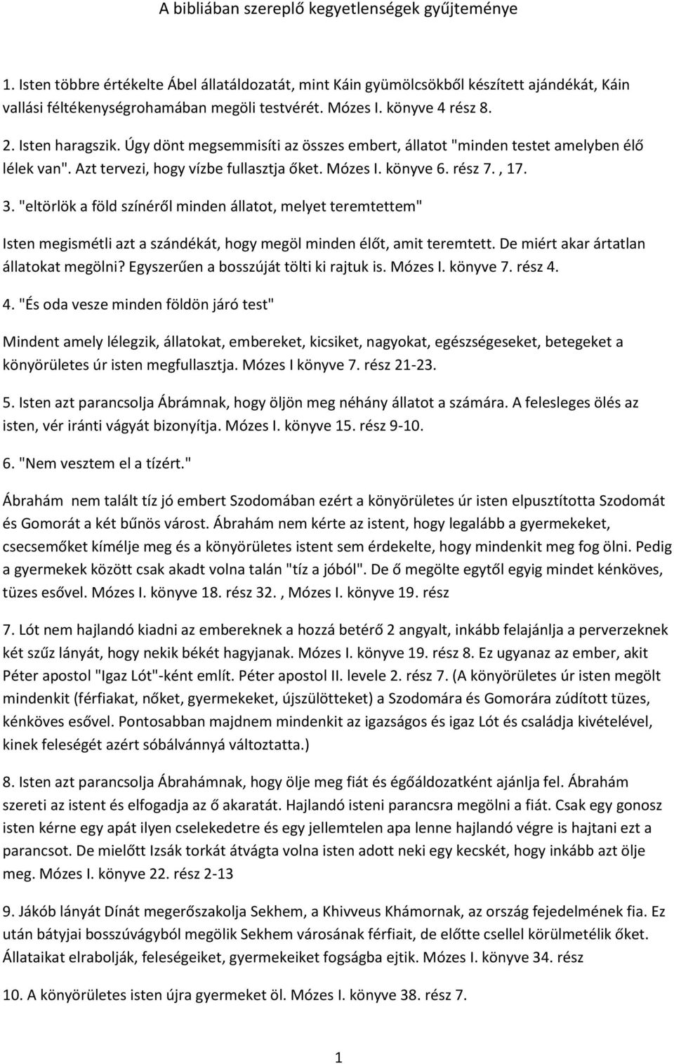 rész 7., 17. 3. "eltörlök a föld színéről minden állatot, melyet teremtettem" Isten megismétli azt a szándékát, hogy megöl minden élőt, amit teremtett. De miért akar ártatlan állatokat megölni?