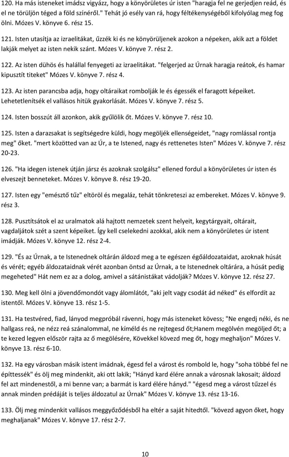 Isten utasítja az izraelitákat, űzzék ki és ne könyörüljenek azokon a népeken, akik azt a földet lakják melyet az isten nekik szánt. Mózes V. könyve 7. rész 2. 122.
