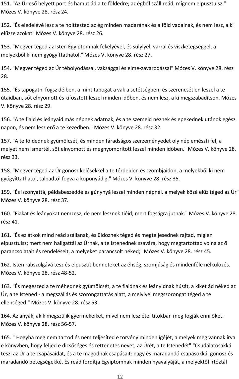 "Megver téged az Isten Égyiptomnak fekélyével, és sülylyel, varral és viszketegséggel, a melyekből ki nem gyógyíttathatol." Mózes V. könyve 28. rész 27. 154.
