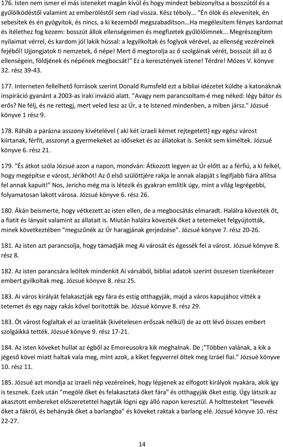 ..ha megélesítem fényes kardomat és ítélethez fog kezem: bosszút állok ellenségeimen és megfizetek gyűlölőimnek.