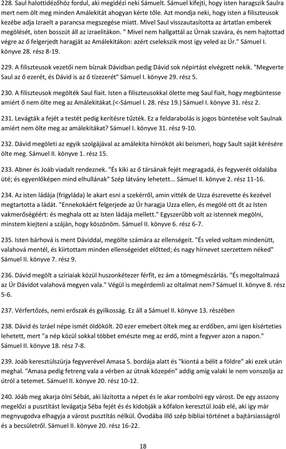 " Mivel nem hallgattál az Úrnak szavára, és nem hajtottad végre az ő felgerjedt haragját az Amálekitákon: azért cselekszik most így veled az Úr." Sámuel I. könyve 28. rész 8-19. 229.