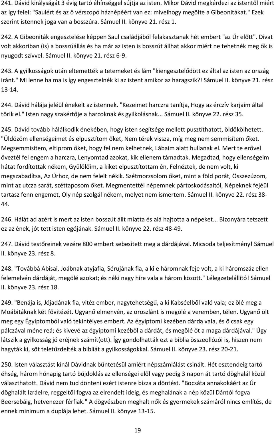 Divat volt akkoriban (is) a bosszúállás és ha már az isten is bosszút állhat akkor miért ne tehetnék meg ők is nyugodt szívvel. Sámuel II. könyve 21. rész 6-9. 243.
