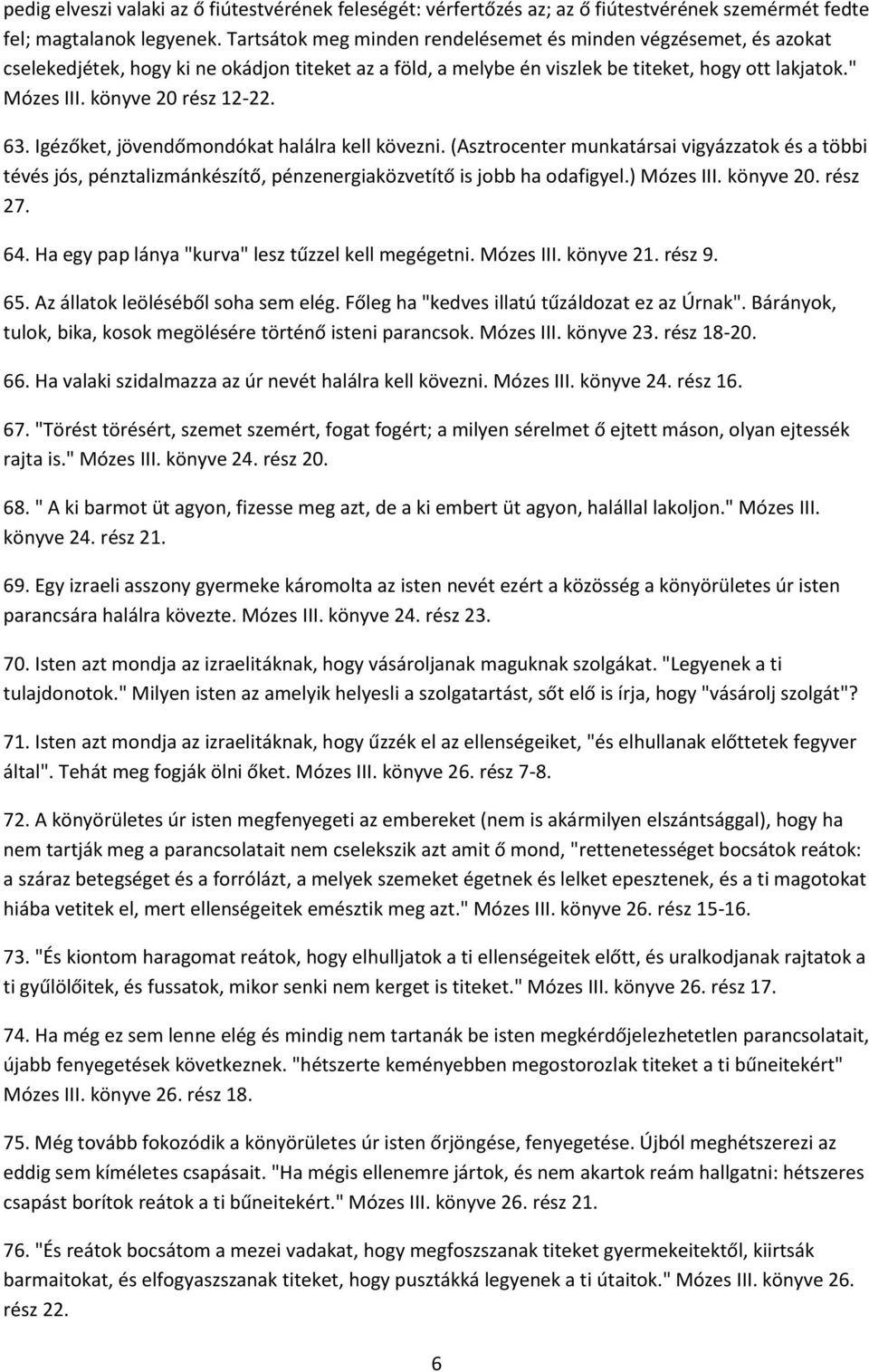 könyve 20 rész 12-22. 63. Igézőket, jövendőmondókat halálra kell kövezni. (Asztrocenter munkatársai vigyázzatok és a többi tévés jós, pénztalizmánkészítő, pénzenergiaközvetítő is jobb ha odafigyel.