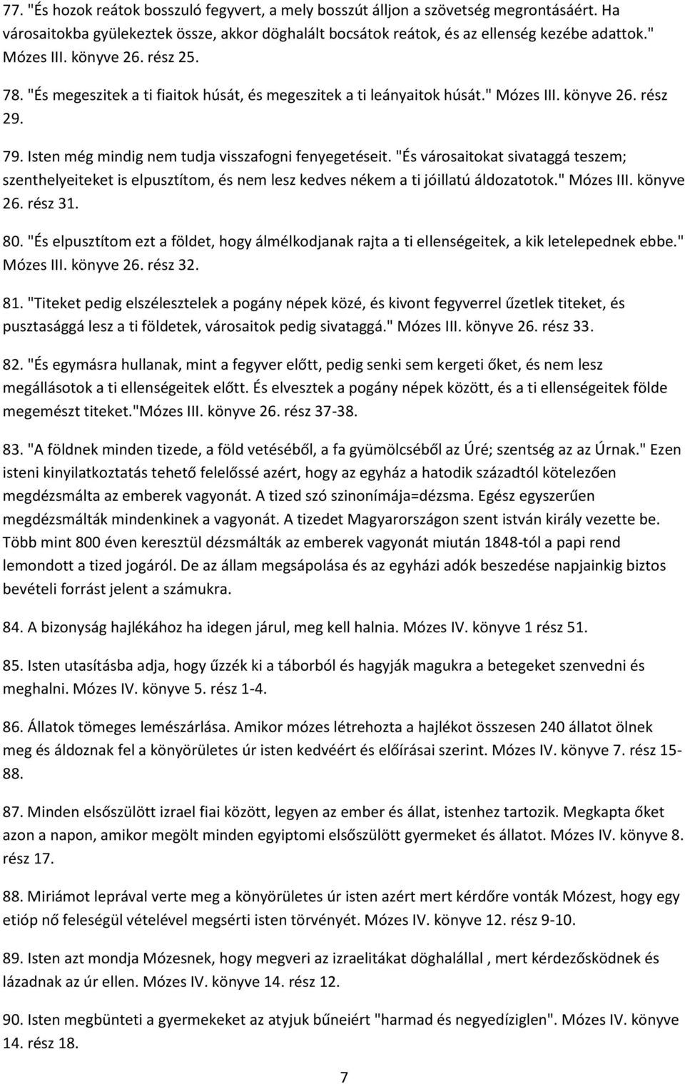 "És városaitokat sivataggá teszem; szenthelyeiteket is elpusztítom, és nem lesz kedves nékem a ti jóillatú áldozatotok." Mózes III. könyve 26. rész 31. 80.