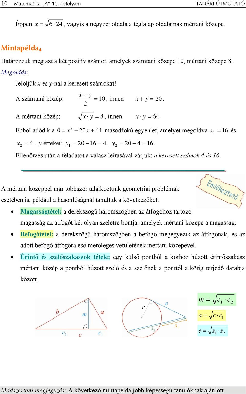 y értékei: 0 16 4 y 1 = =, y = 0 4 = 16. Ellenőrzés után feldtot válsz leírásávl zárjuk: keresett számok 4 és 16.