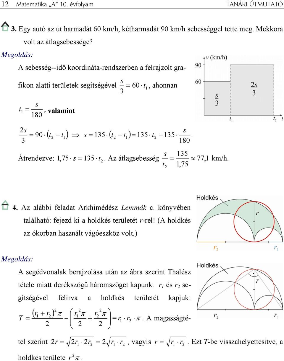 3 180 s 135 Átrendezve: 1,75 s = 135 t. Az átlgsebesség = 77, 1 t 1,75 km/h. 4. Az lábbi feldt Arkhimédész Lemmák c. könyvében tlálhtó: fejezd ki holdkés területét r-rel!