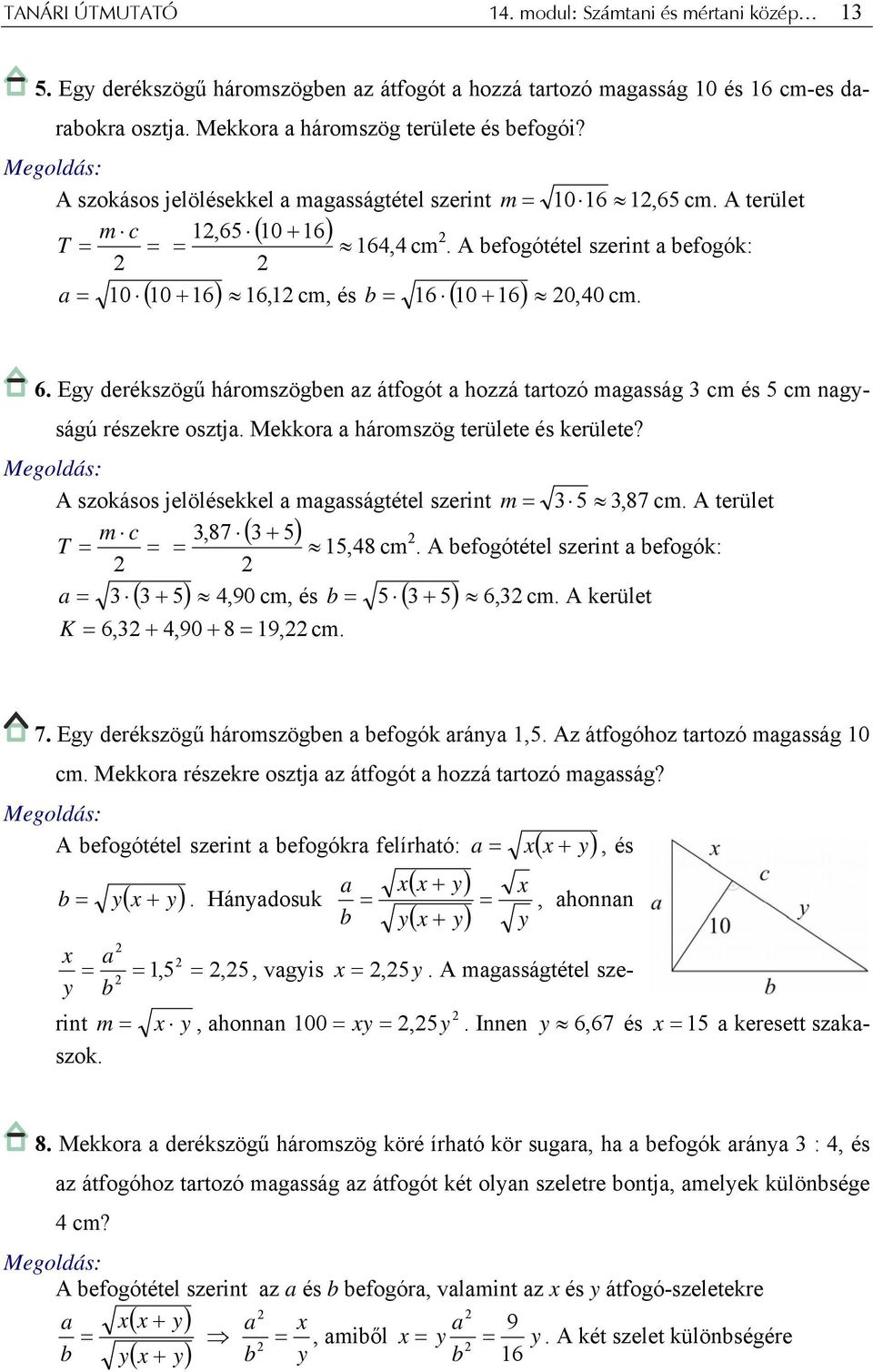 ( ) 1 6. Egy derékszögű háromszögben z átfogót hozzá trtozó mgsság 3 cm és 5 cm ngyságú részekre osztj. Mekkor háromszög területe és kerülete?