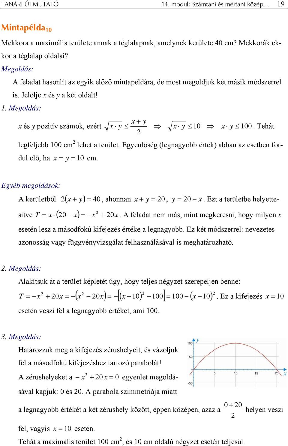 Tehát legfeljebb 100 cm lehet terület. Egyenlőség (legngyobb érték) bbn z esetben fordul elő, h x = y = 10 cm. Egyéb megoldások: A kerületből ( + y) = 40 x, honnn x + y = 0, y = 0 x.