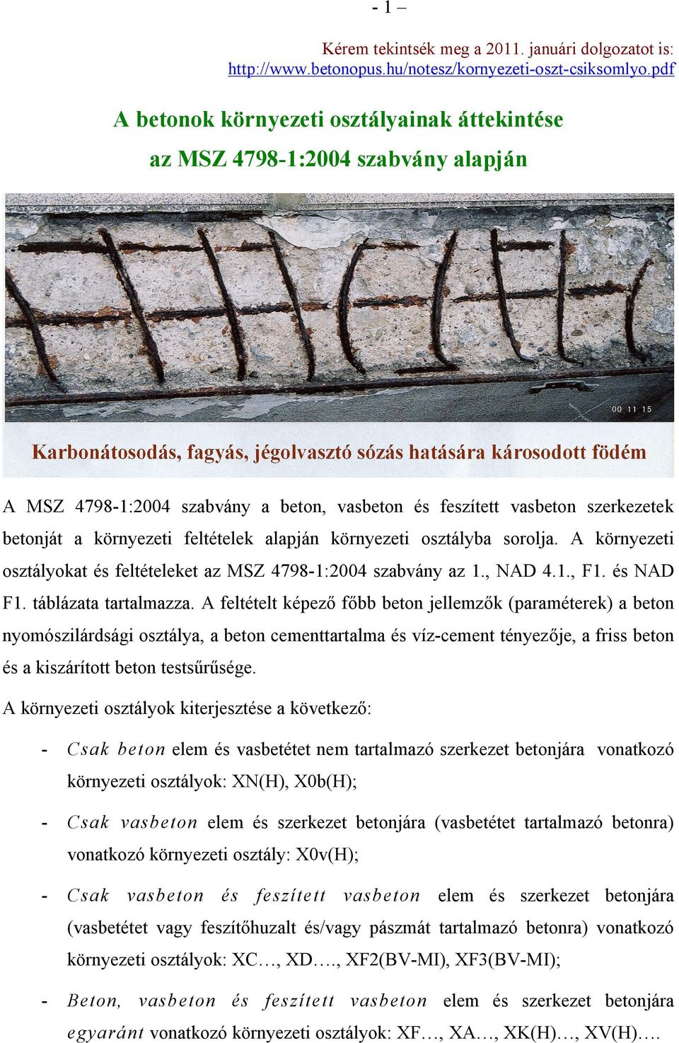 alapján környezeti osztályba sorolja. A környezeti osztályokat és feltételeket az MSZ 4798-1:2004 szabvány az 1., NAD 4.1., F1. és NAD F1. táblázata tartalmazza.