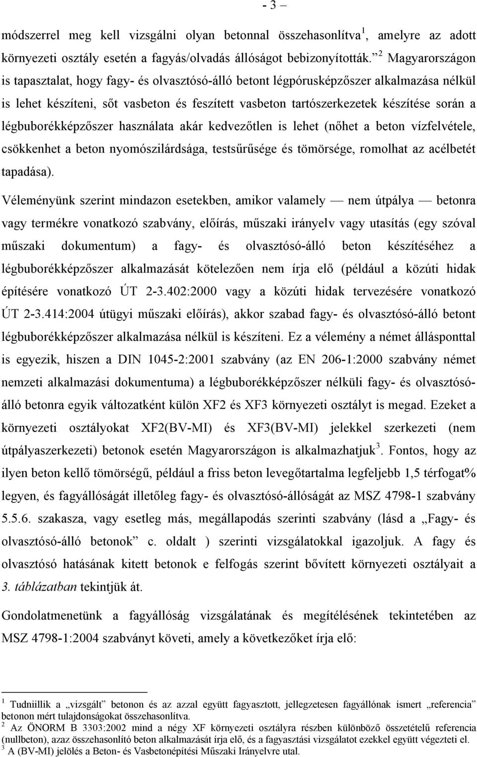 légbuborékképzőszer használata akár kedvezőtlen is lehet (nőhet a beton vízfelvétele, csökkenhet a beton nyomószilárdsága, testsűrűsége és tömörsége, romolhat az acélbetét tapadása).