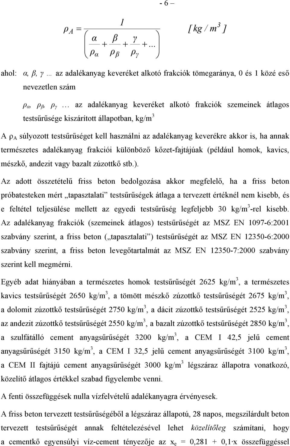 testsűrűsége kiszárított állapotban, kg/m 3 A ρ A súlyozott testsűrűséget kell használni az adalékanyag keverékre akkor is, ha annak természetes adalékanyag frakciói különböző kőzet-fajtájúak