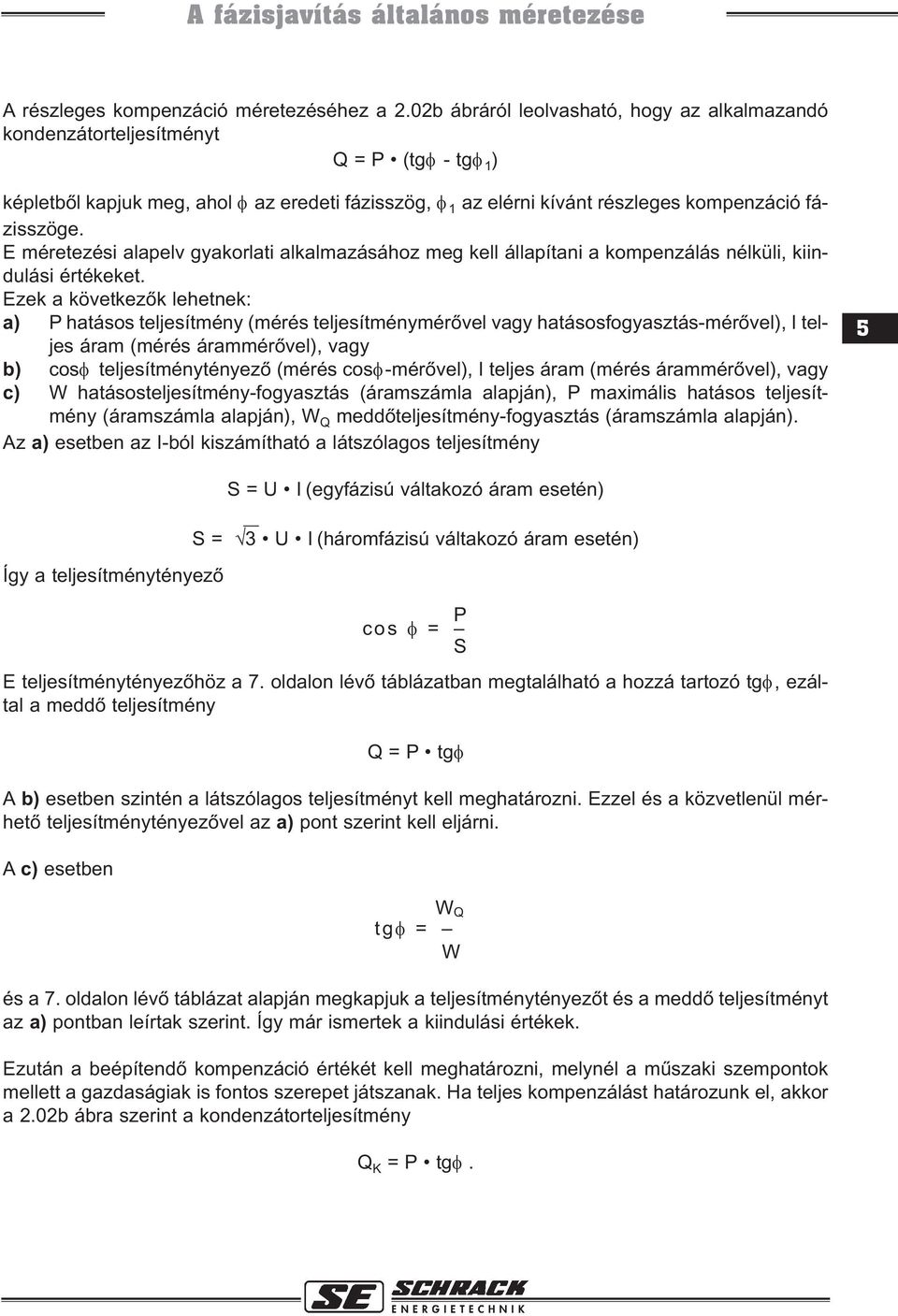 E méretezési alapelv gyakorlati alkalmazásához meg kell állapítani a kompenzálás nélküli, kiindulási értékeket.