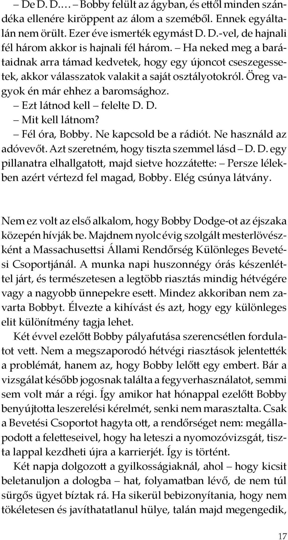 D. Mit kell látnom? Fél óra, Bobby. Ne kapcsold be a rádiót. Ne használd az adóvevőt. Azt szeretném, hogy tiszta szemmel lásd D.