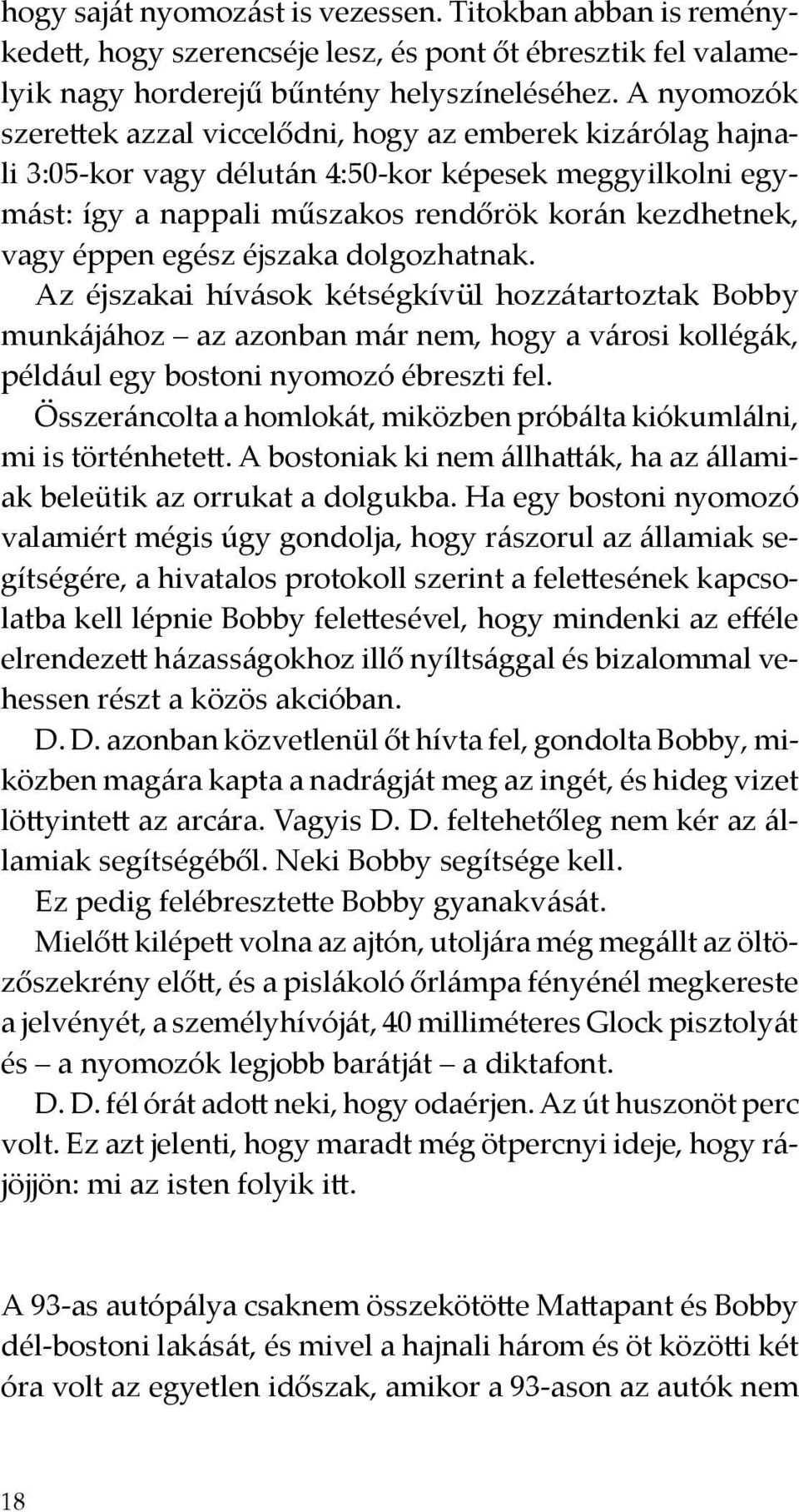 egész éjszaka dolgozhatnak. Az éjszakai hívások kétségkívül hozzátartoztak Bobby munkájához az azonban már nem, hogy a városi kollégák, például egy bostoni nyomozó ébreszti fel.