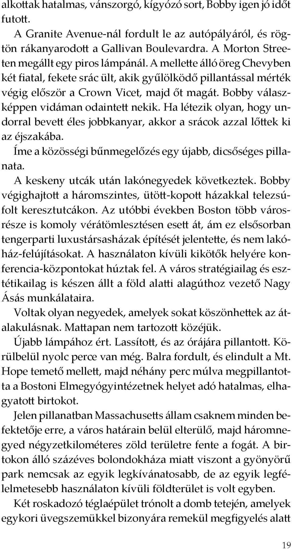 Bobby válaszképpen vidáman odaintett nekik. Ha létezik olyan, hogy undorral bevett éles jobbkanyar, akkor a srácok azzal lőttek ki az éjszakába.