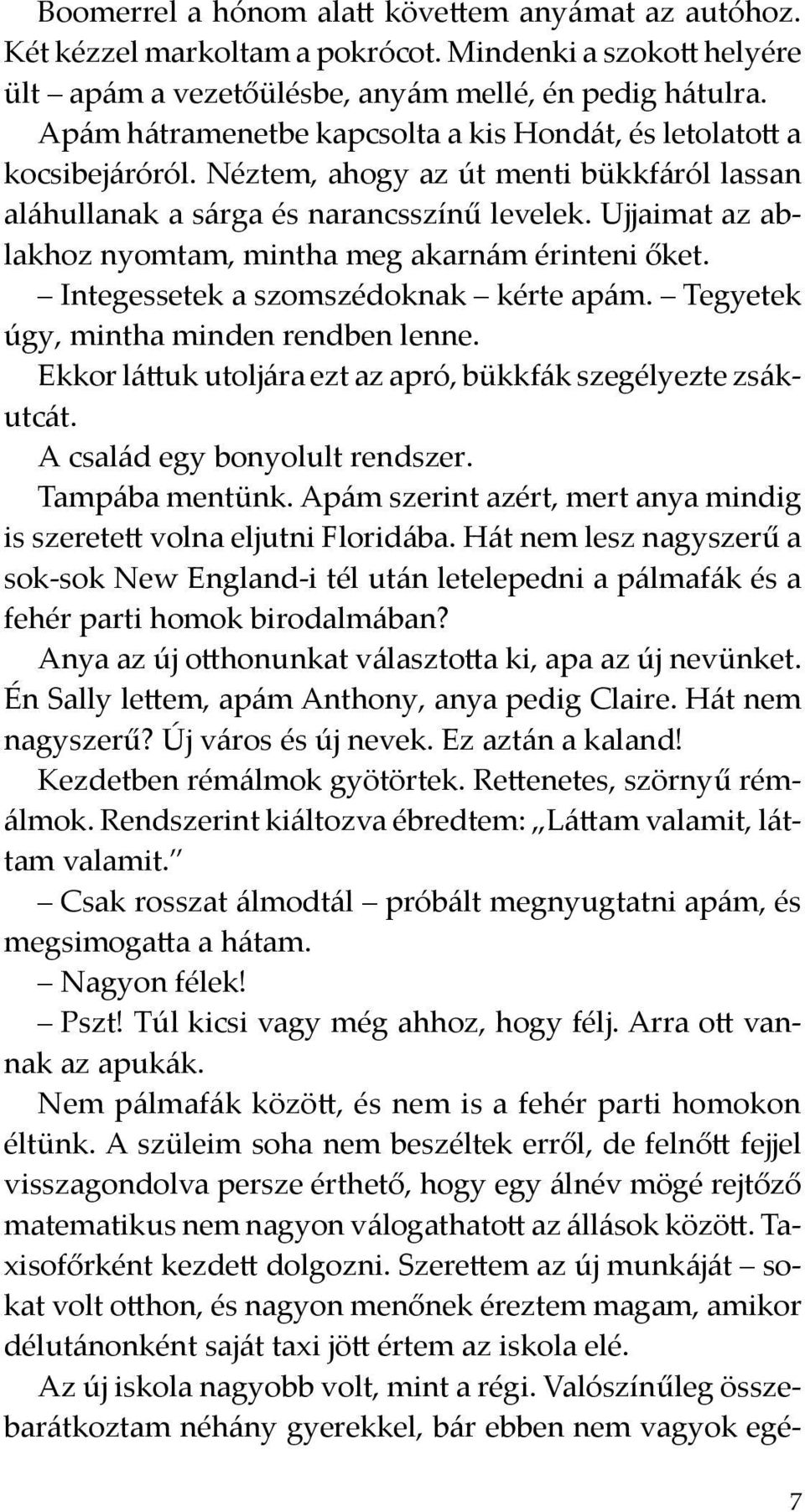 Ujjaimat az ablakhoz nyomtam, mintha meg akarnám érinteni őket. Integessetek a szomszédoknak kérte apám. Tegyetek úgy, mintha minden rendben lenne.