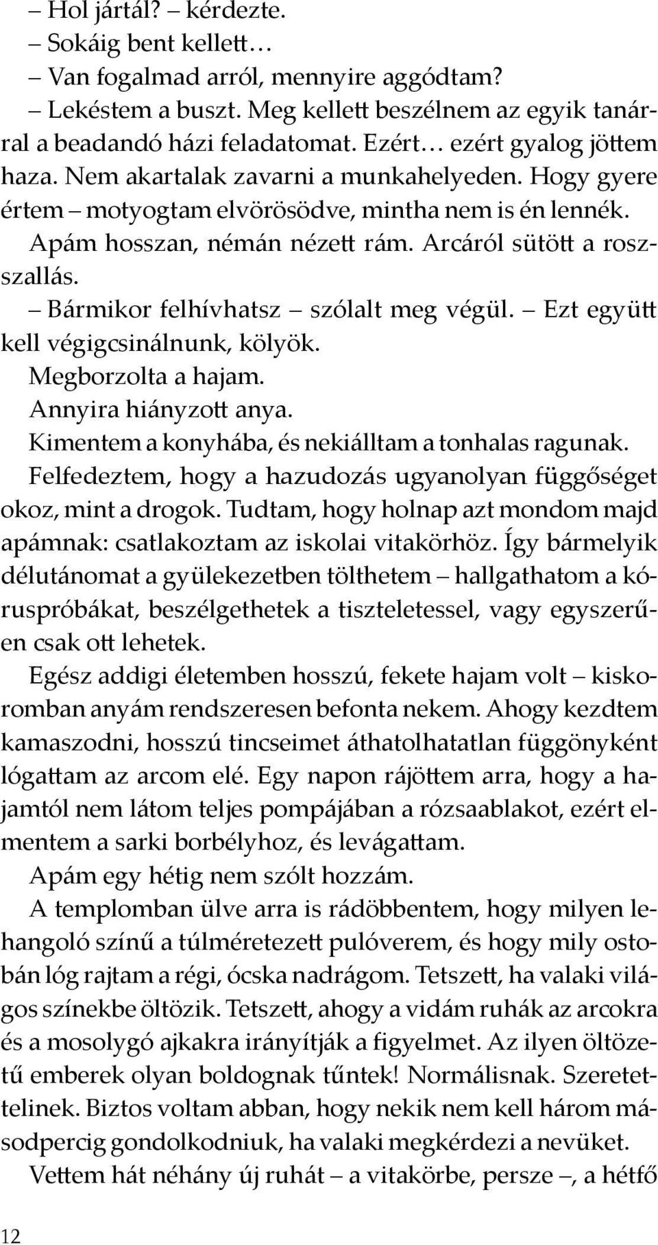 Bármikor felhívhatsz szólalt meg végül. Ezt együtt kell végigcsinálnunk, kölyök. Megborzolta a hajam. Annyira hiányzott anya. Kimentem a konyhába, és nekiálltam a tonhalas ragunak.