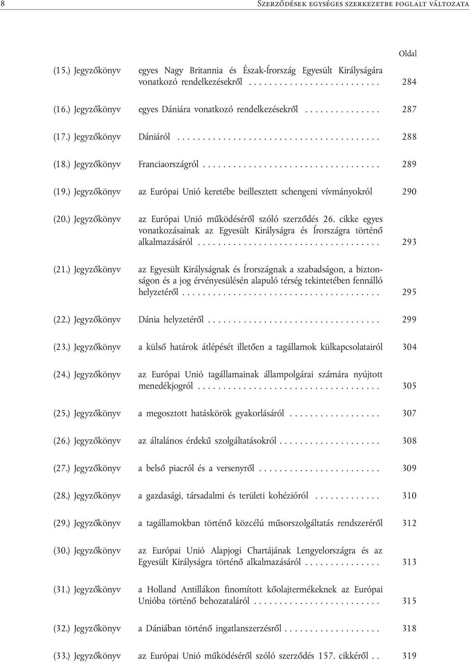 ) Jegyzőkönyv Dániáról........................................ 288 (18.) Jegyzőkönyv Franciaországról................................... 289 (19.