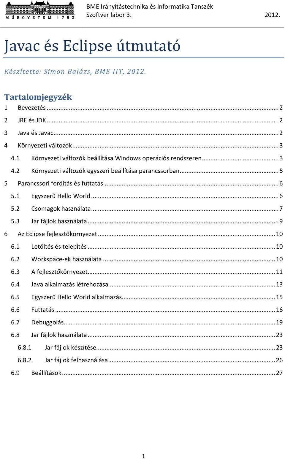 .. 7 5.3 Jar fájlok használata... 9 6 Az Eclipse fejlesztőkörnyezet... 10 6.1 Letöltés és telepítés... 10 6.2 Workspace-ek használata... 10 6.3 A fejlesztőkörnyezet... 11 6.