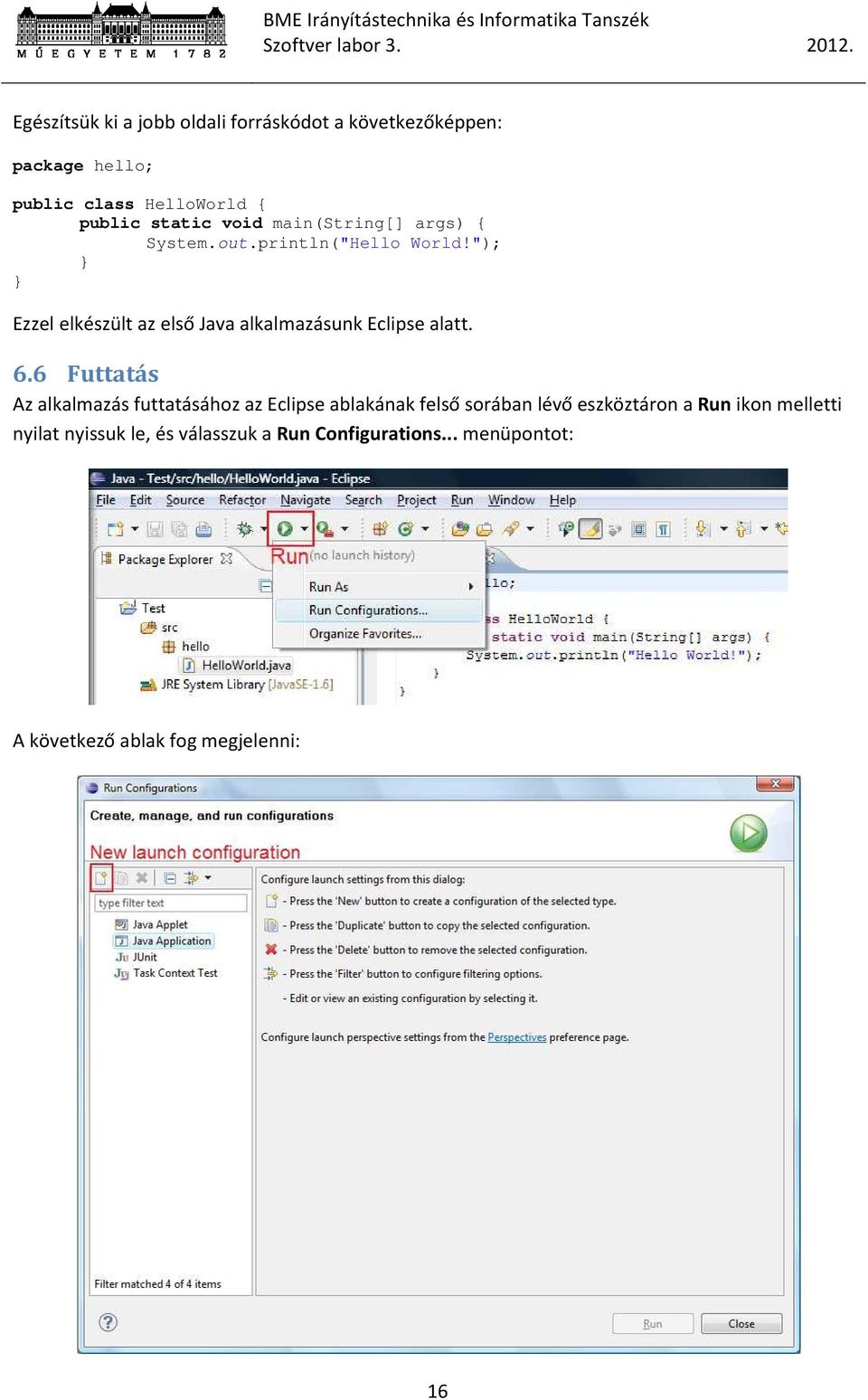 "); } } Ezzel elkészült az első Java alkalmazásunk Eclipse alatt. 6.
