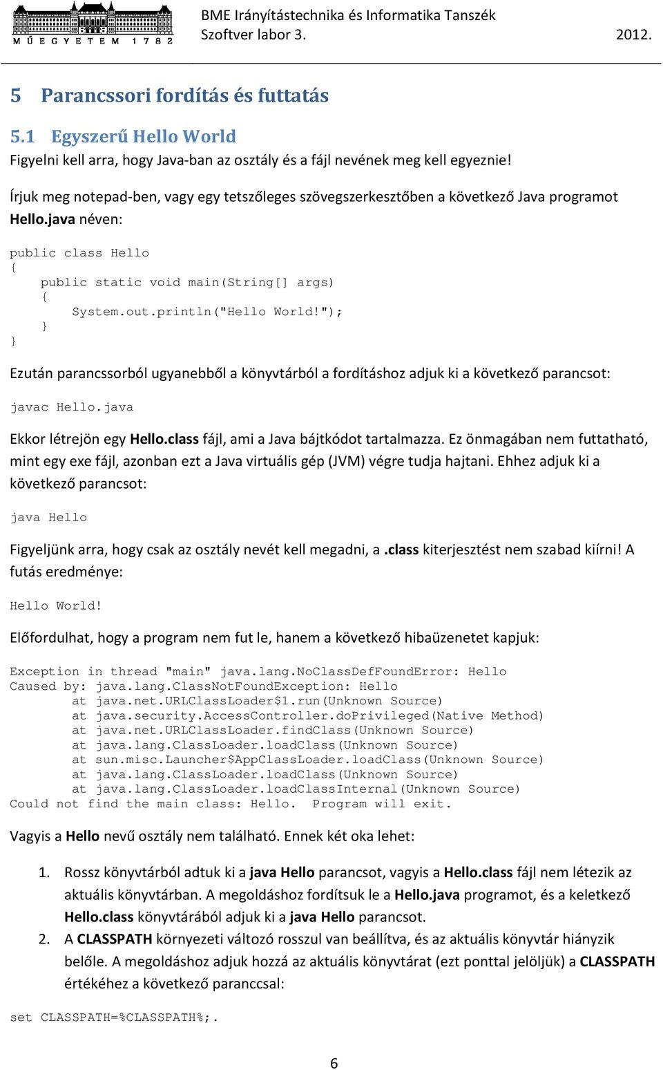 println("Hello World!"); } } Ezután parancssorból ugyanebből a könyvtárból a fordításhoz adjuk ki a következő parancsot: javac Hello.java Ekkor létrejön egy Hello.