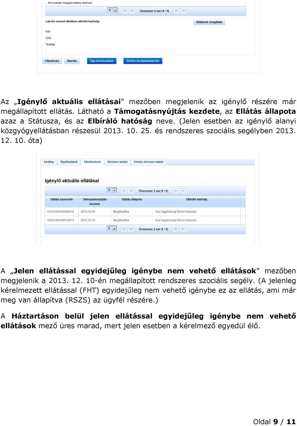 és rendszeres szociális segélyben 2013. 12. 10. óta) A Jelen ellátással egyidejűleg igénybe nem vehető ellátások mezőben megjelenik a 2013. 12. 10-én megállapított rendszeres szociális segély.