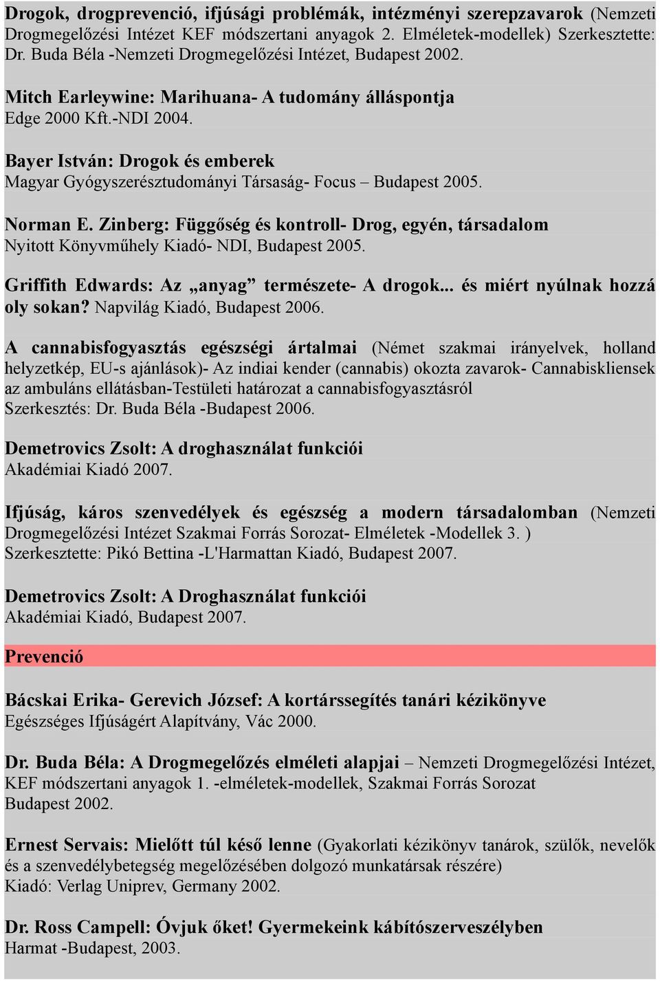 Bayer István: Drogok és emberek Magyar Gyógyszerésztudományi Társaság- Focus Budapest 2005. Norman E.