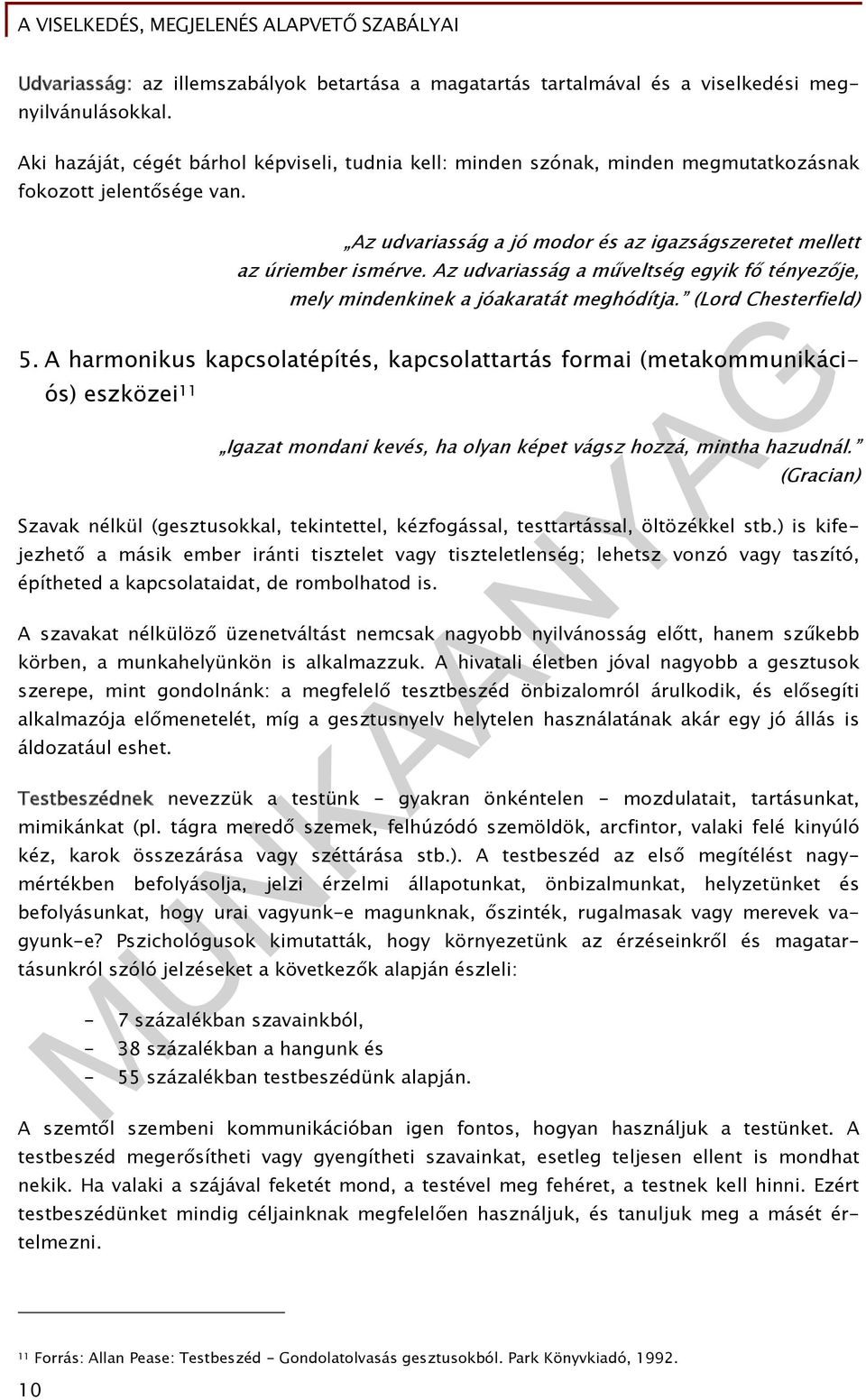 Az udvariasság a műveltség egyik fő tényezője, mely mindenkinek a jóakaratát meghódítja. (Lord Chesterfield) 5.