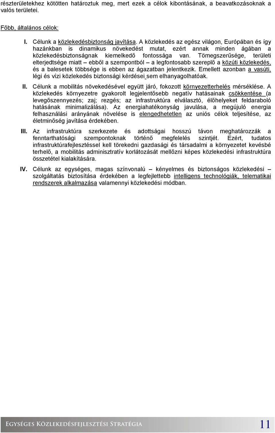 Tömegszerűsége, területi elterjedtsége miatt ebből a szempontból a legfontosabb szereplő a közúti közlekedés, és a balesetek többsége is ebben az ágazatban jelentkezik.