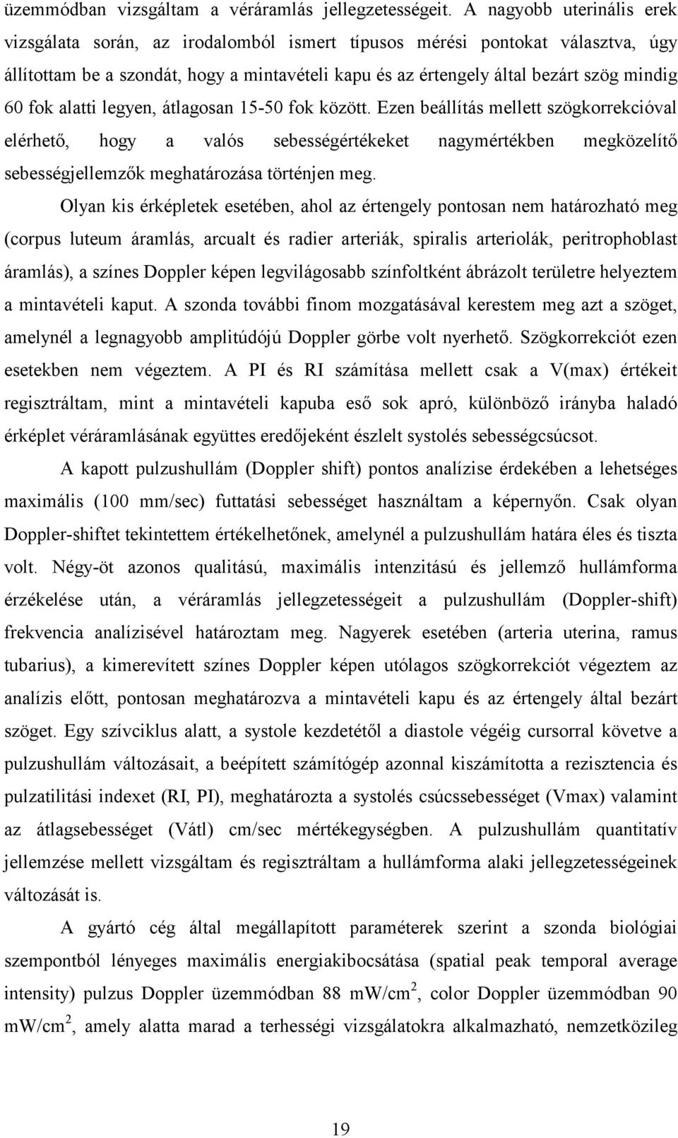 fok alatti legyen, átlagosan 15-50 fok között. Ezen beállítás mellett szögkorrekcióval elérhető, hogy a valós sebességértékeket nagymértékben megközelítő sebességjellemzők meghatározása történjen meg.