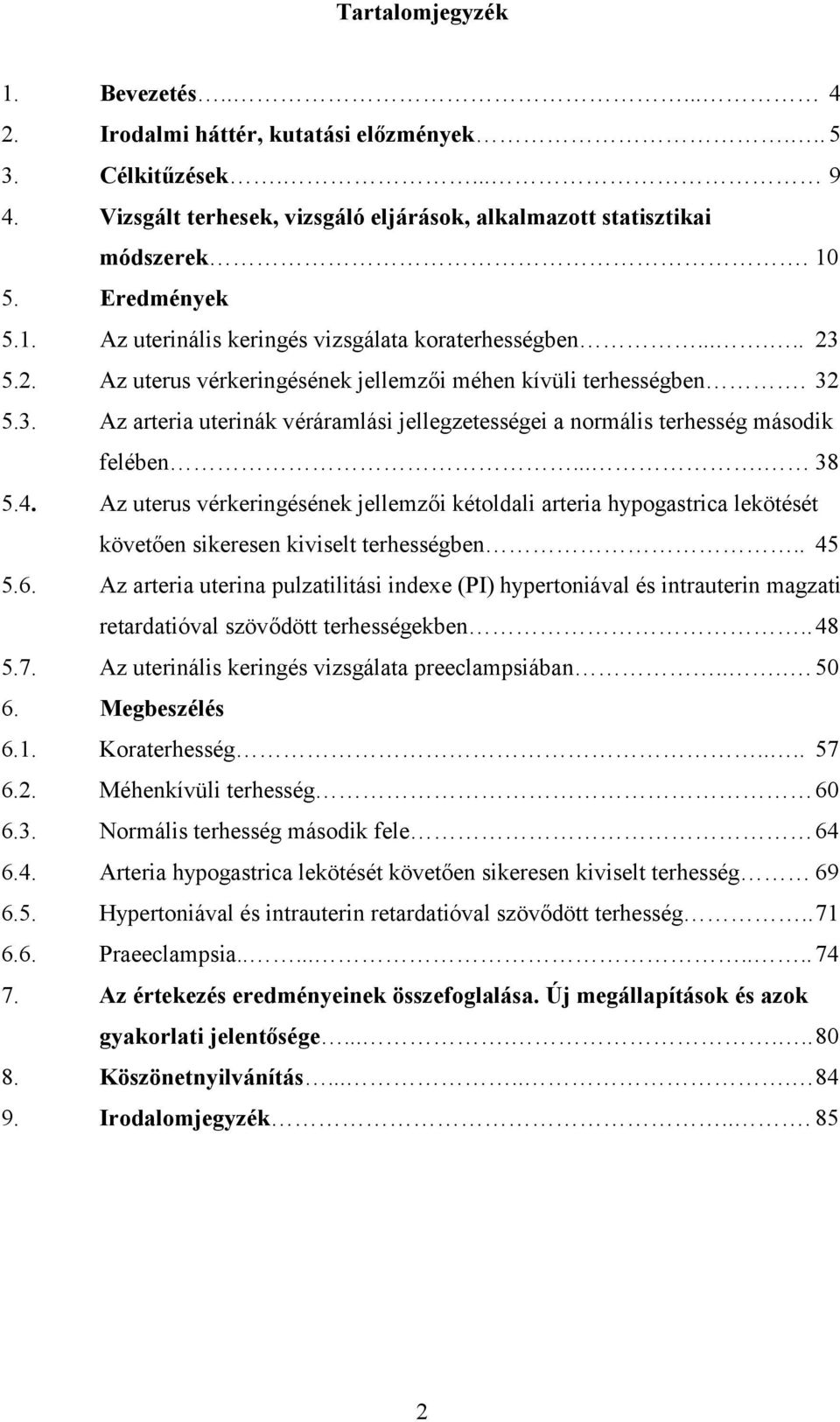 ... 38 5.4. Az uterus vérkeringésének jellemzői kétoldali arteria hypogastrica lekötését követően sikeresen kiviselt terhességben.. 45 5.6.