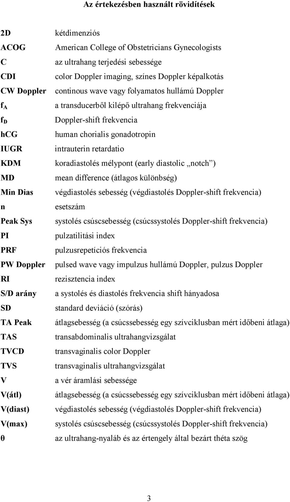 transducerből kilépő ultrahang frekvenciája Doppler-shift frekvencia human chorialis gonadotropin intrauterin retardatio koradiastolés mélypont (early diastolic notch ) mean difference (átlagos