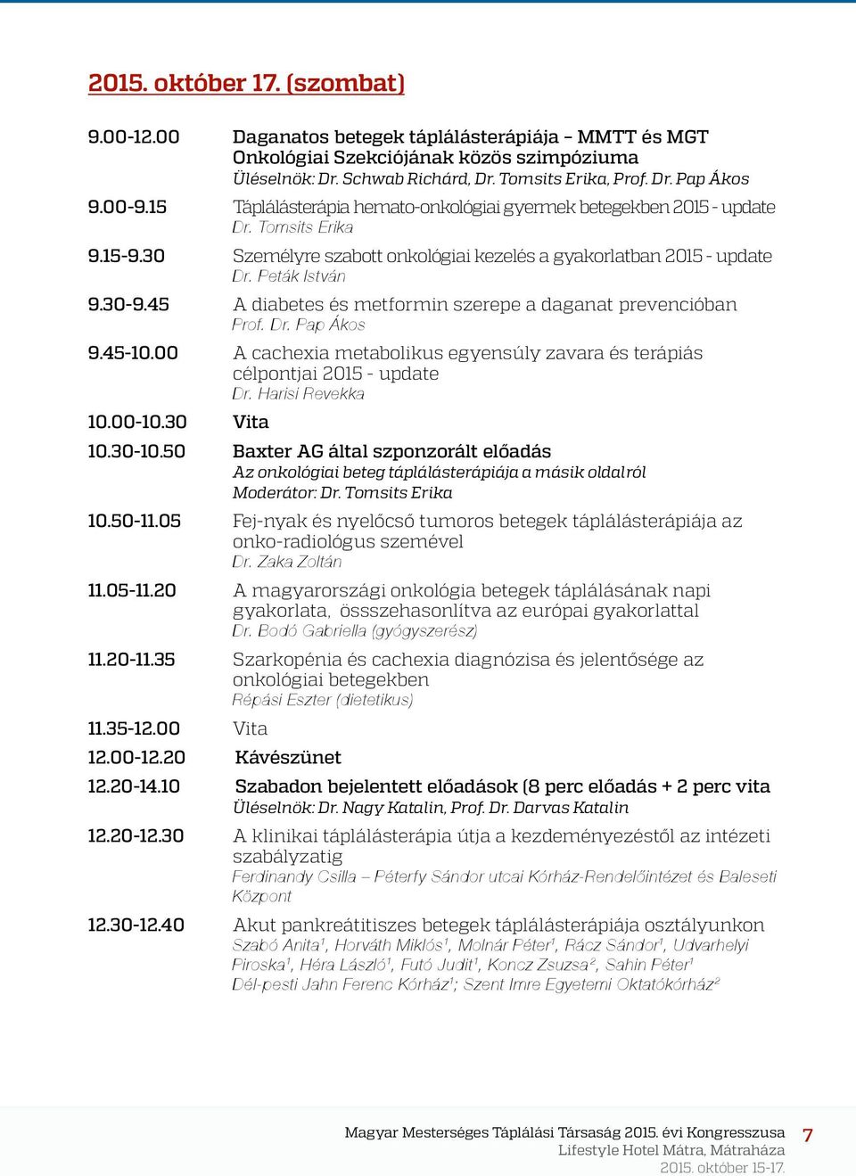 45 A diabetes és metformin szerepe a daganat prevencióban Prof. Dr. Pap Ákos 9.45-10.00 A cachexia metabolikus egyensúly zavara és terápiás célpontjai 2015 - update Dr. Harisi Revekka 10.00-10.