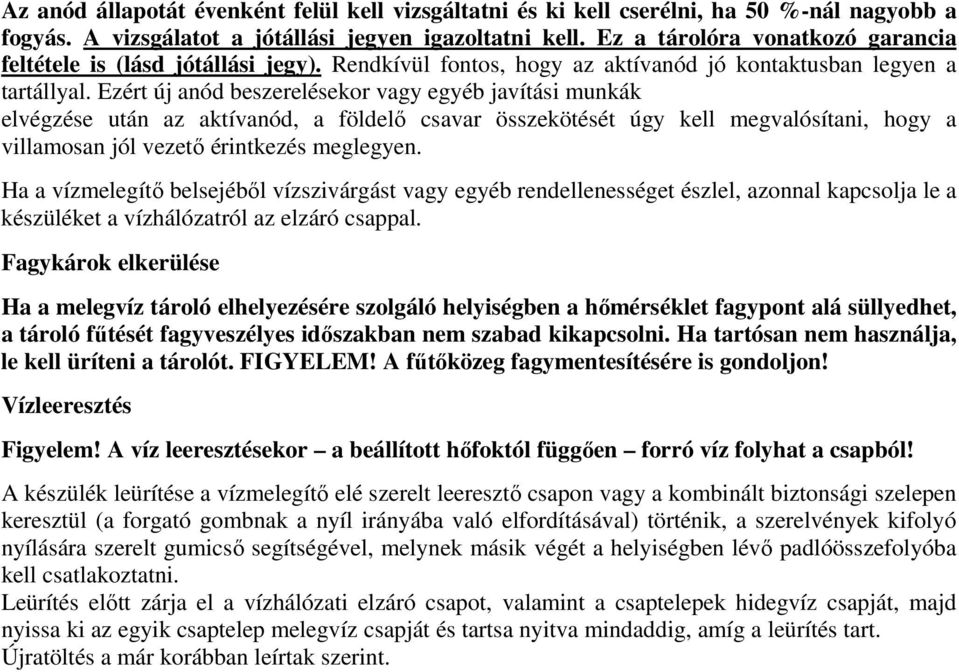 Ezért új anód beszerelésekor vagy egyéb javítási munkák elvégzése után az aktívanód, a földelı csavar összekötését úgy kell megvalósítani, hogy a villamosan jól vezetı érintkezés meglegyen.