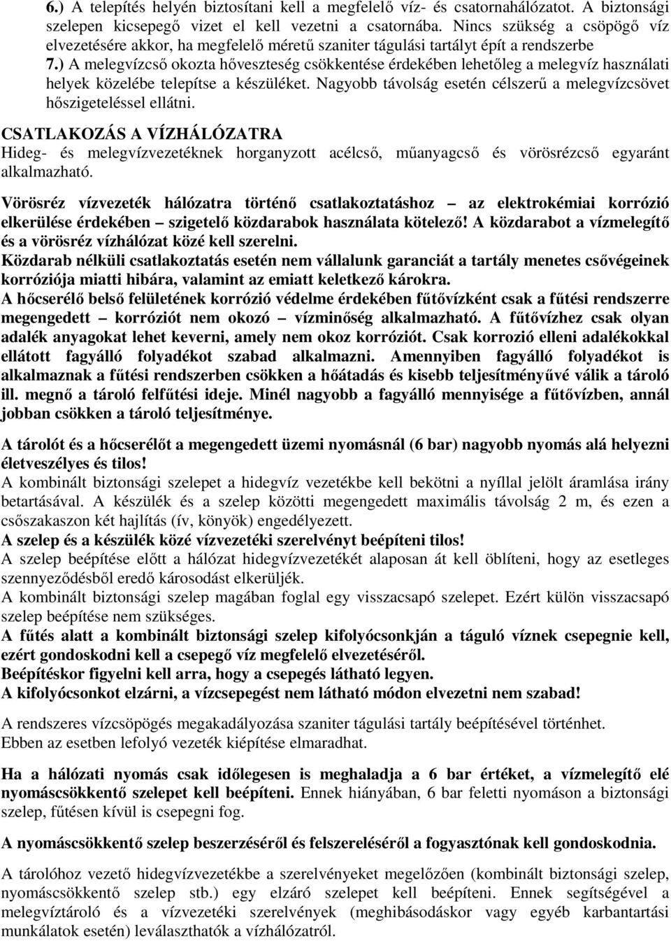 ) A melegvízcsı okozta hıveszteség csökkentése érdekében lehetıleg a melegvíz használati helyek közelébe telepítse a készüléket.