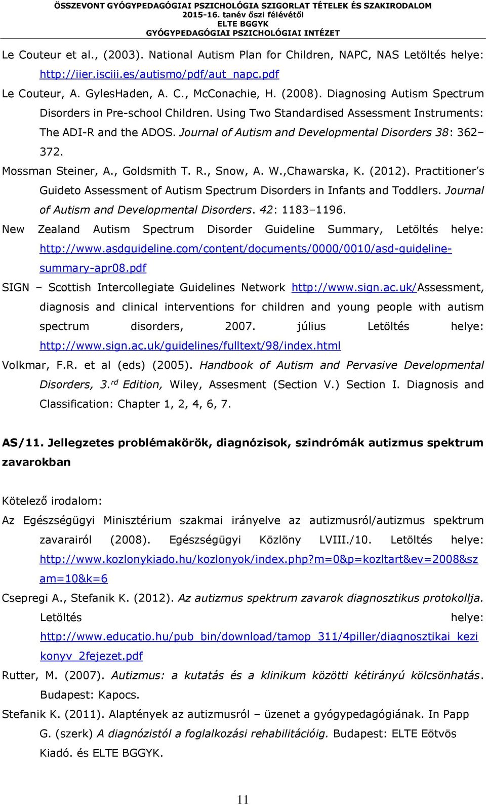 Mossman Steiner, A., Goldsmith T. R., Snow, A. W.,Chawarska, K. (2012). Practitioner s Guideto Assessment of Autism Spectrum Disorders in Infants and Toddlers.