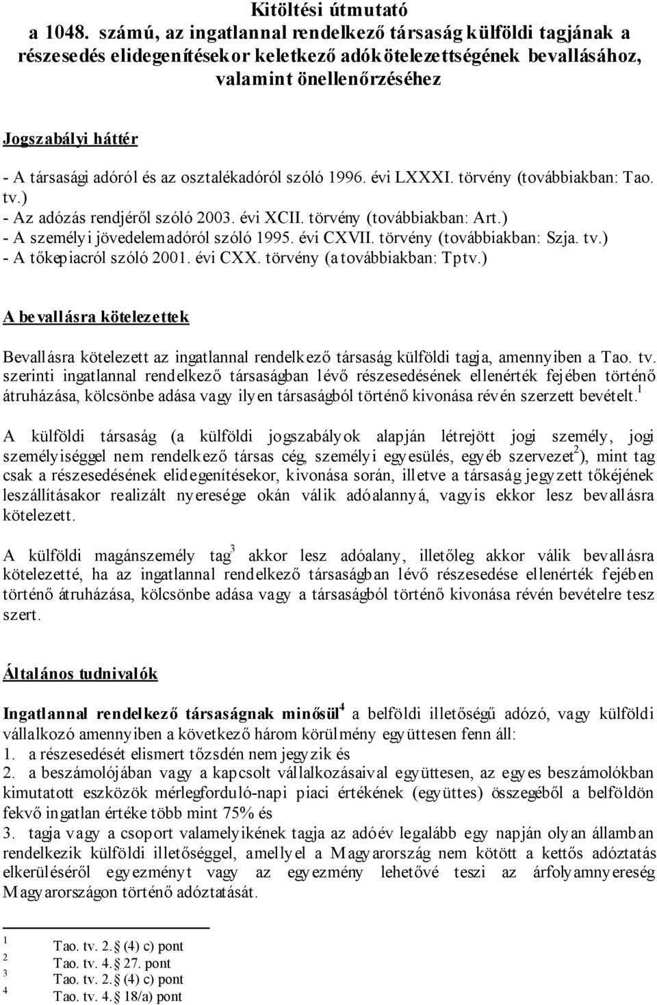 adóról és az osztalékadóról szóló 1996. évi LXXXI. törvény (továbbiakban: Tao. tv.) - Az adózás rendjéről szóló 2003. évi XCII. törvény (továbbiakban: Art.) - A személyi jövedelemadóról szóló 1995.