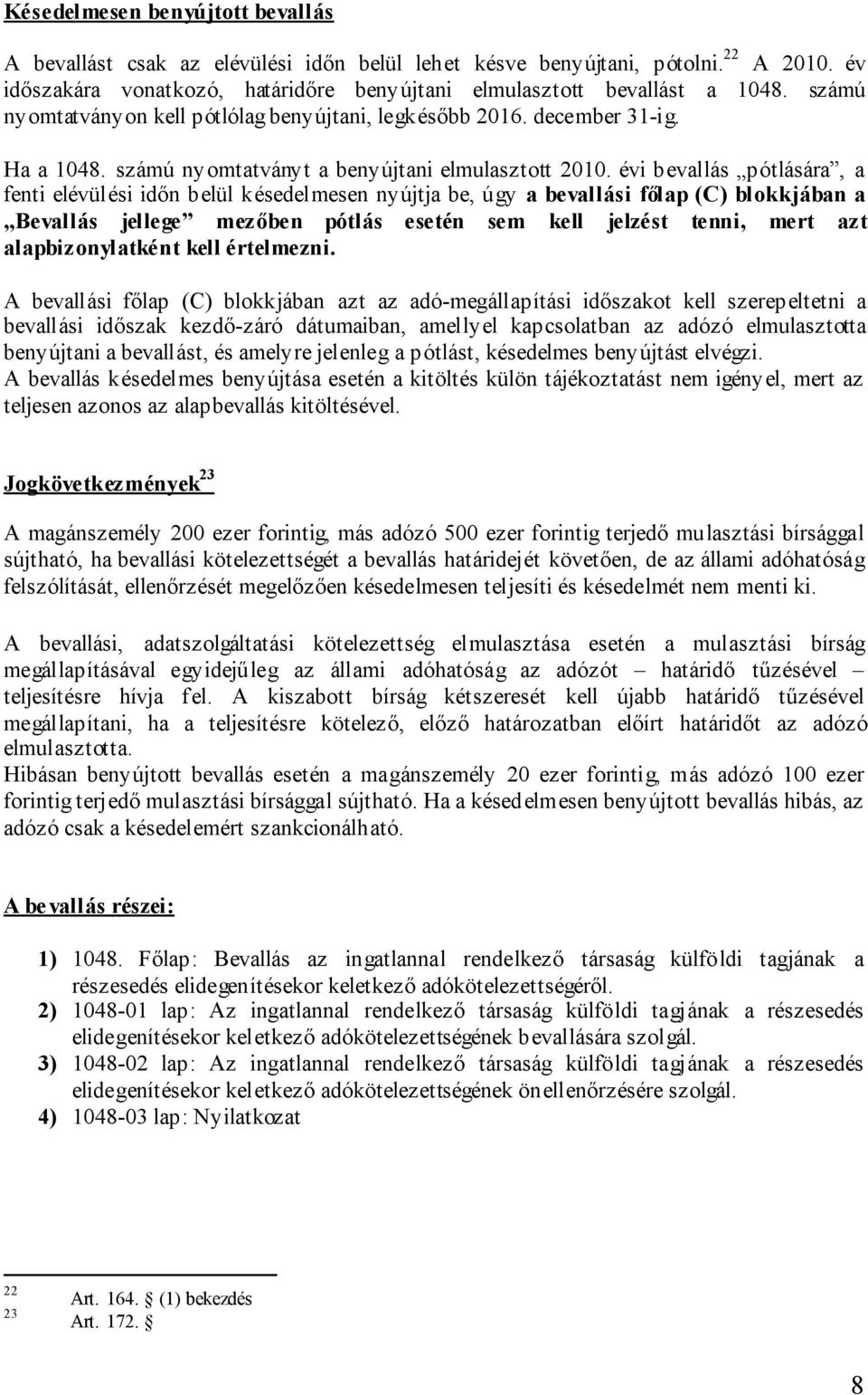 évi bevallás pótlására, a fenti elévülési időn belül késedelmesen nyújtja be, úgy a bevallási főlap (C) blokkjában a Bevallás jellege mezőben pótlás esetén sem kell jelzést tenni, mert azt