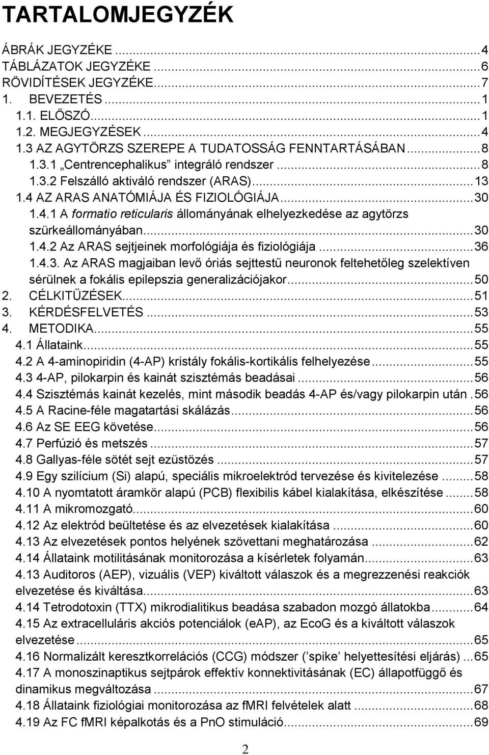 .. 30 1.4.2 Az ARAS sejtjeinek morfológiája és fiziológiája... 36 1.4.3. Az ARAS magjaiban levő óriás sejttestű neuronok feltehetőleg szelektíven sérülnek a fokális epilepszia generalizációjakor.