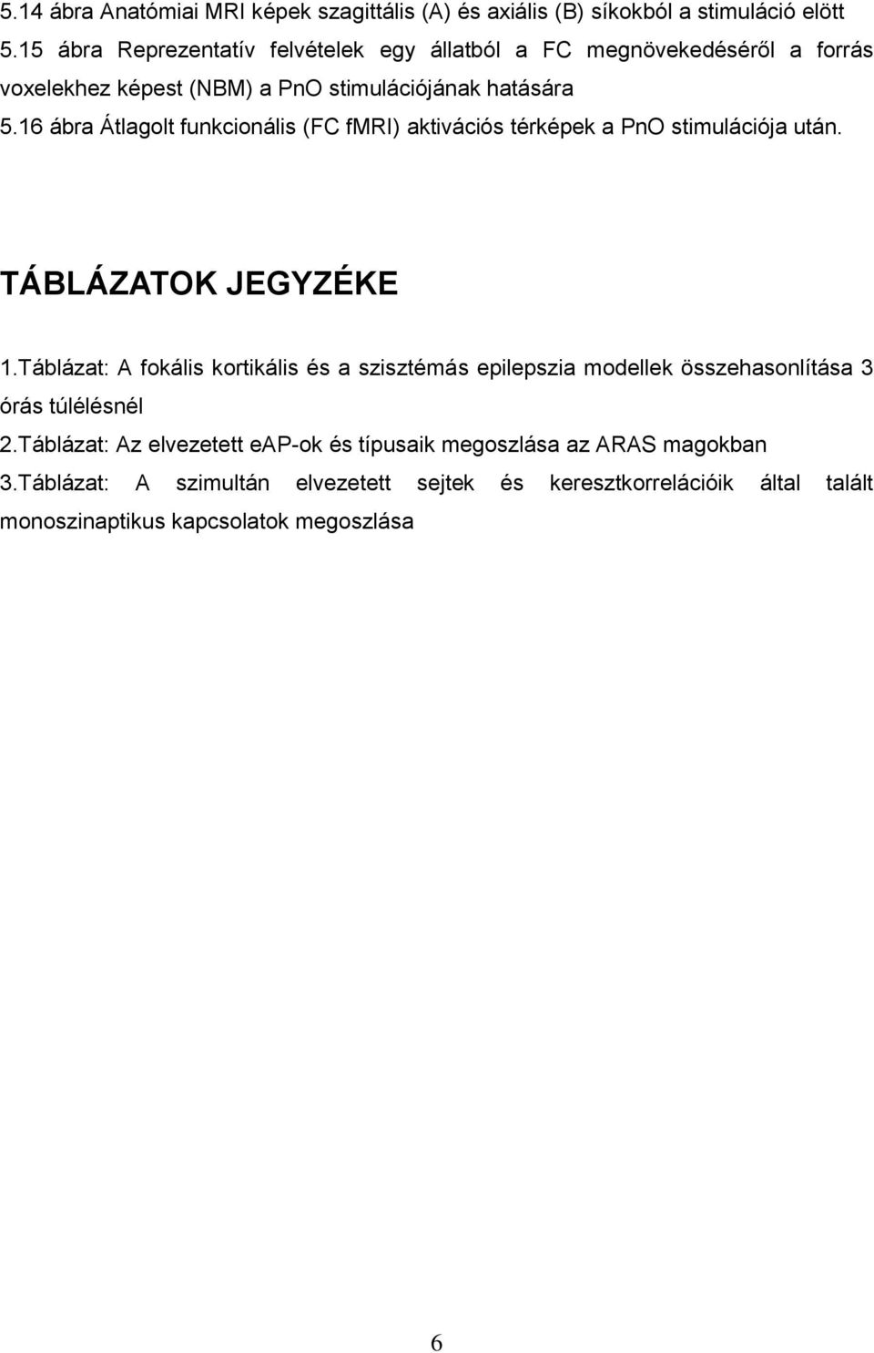 16 ábra Átlagolt funkcionális (FC fmri) aktivációs térképek a PnO stimulációja után. TÁBLÁZATOK JEGYZÉKE 1.