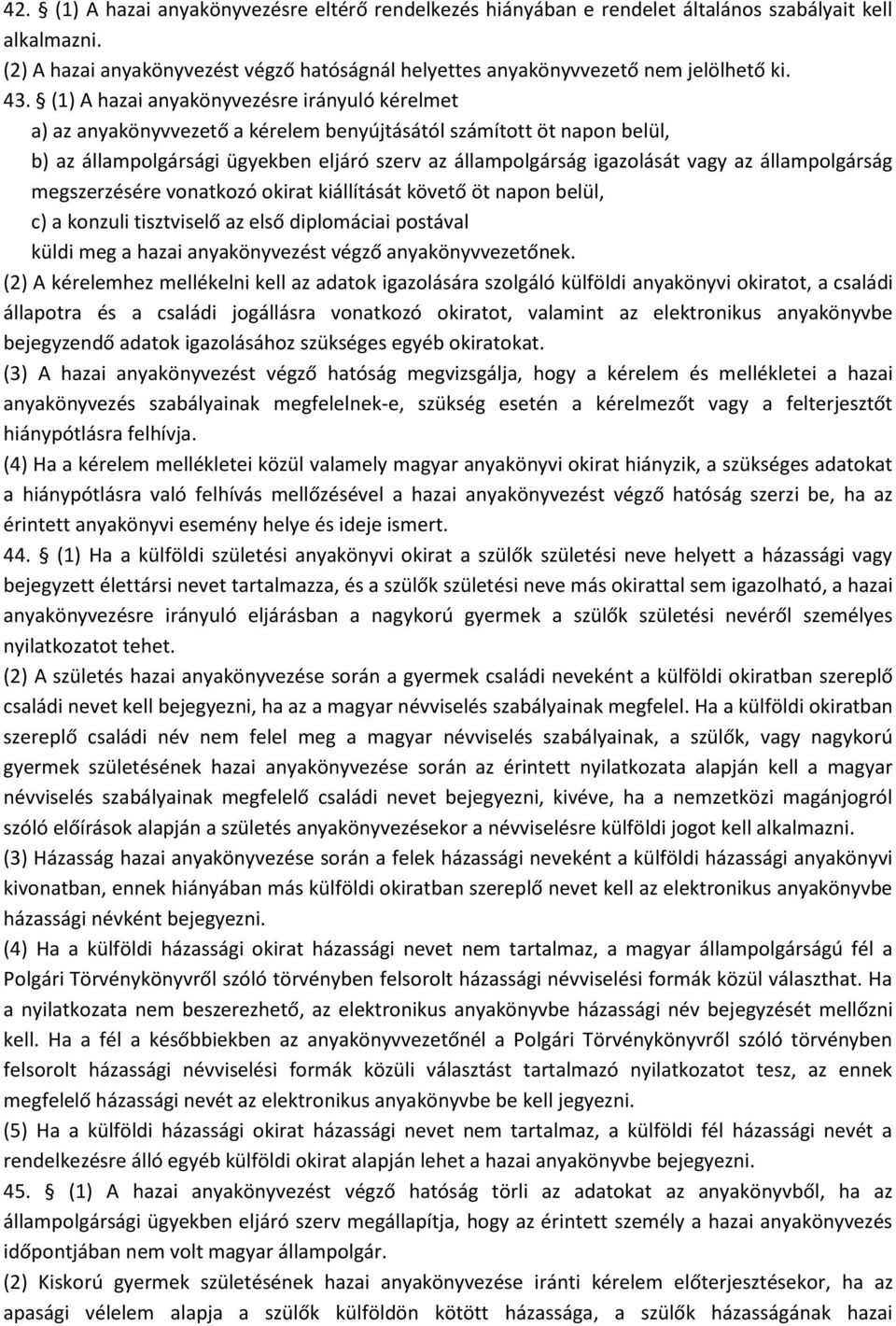 az állampolgárság megszerzésére vonatkozó okirat kiállítását követő öt napon belül, c) a konzuli tisztviselő az első diplomáciai postával küldi meg a hazai anyakönyvezést végző anyakönyvvezetőnek.