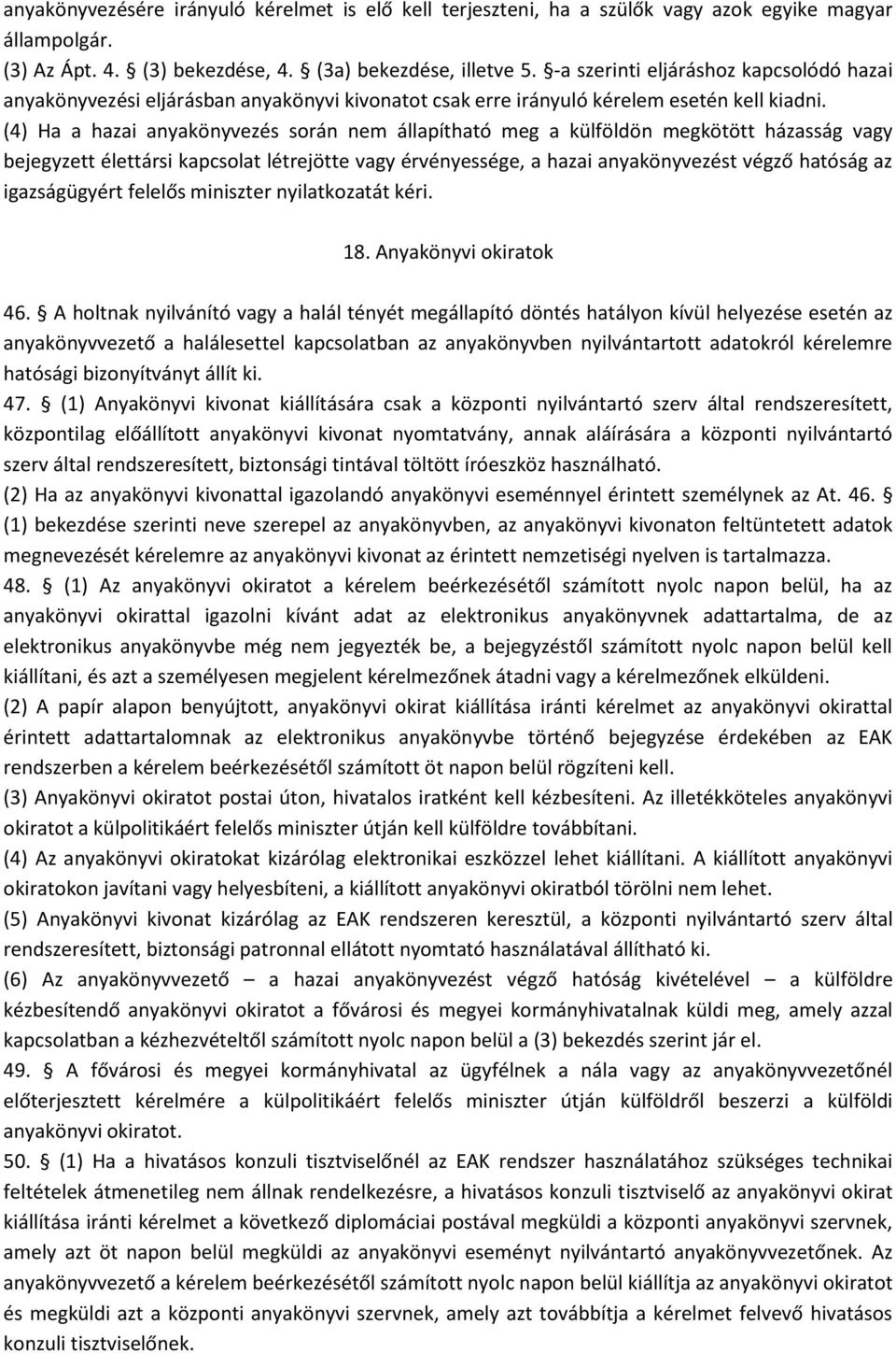 (4) Ha a hazai anyakönyvezés során nem állapítható meg a külföldön megkötött házasság vagy bejegyzett élettársi kapcsolat létrejötte vagy érvényessége, a hazai anyakönyvezést végző hatóság az