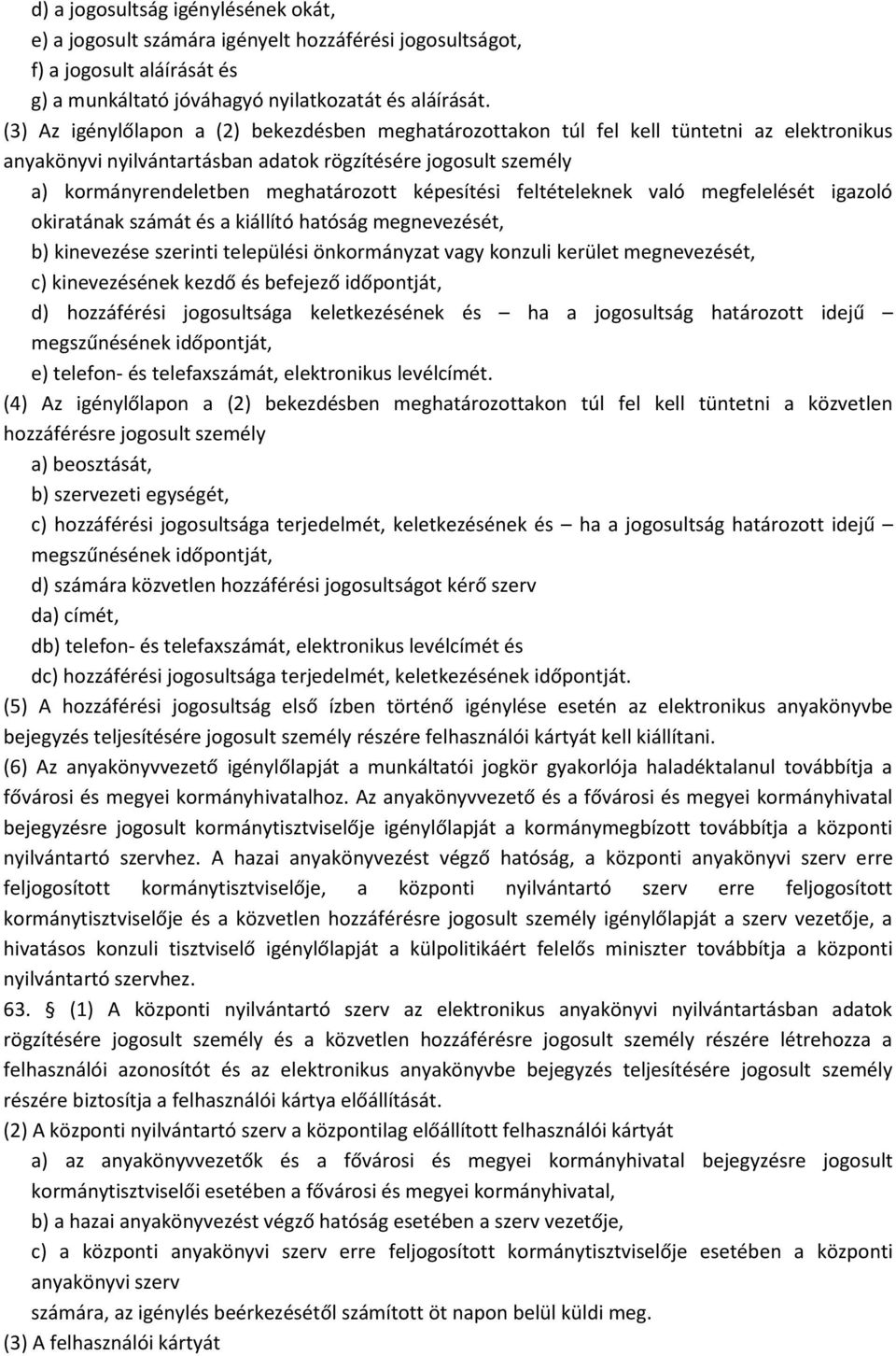 képesítési feltételeknek való megfelelését igazoló okiratának számát és a kiállító hatóság megnevezését, b) kinevezése szerinti települési önkormányzat vagy konzuli kerület megnevezését, c)