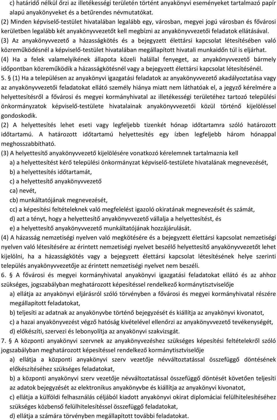 (3) Az anyakönyvvezető a házasságkötés és a bejegyzett élettársi kapcsolat létesítésében való közreműködésnél a képviselő-testület hivatalában megállapított hivatali munkaidőn túl is eljárhat.