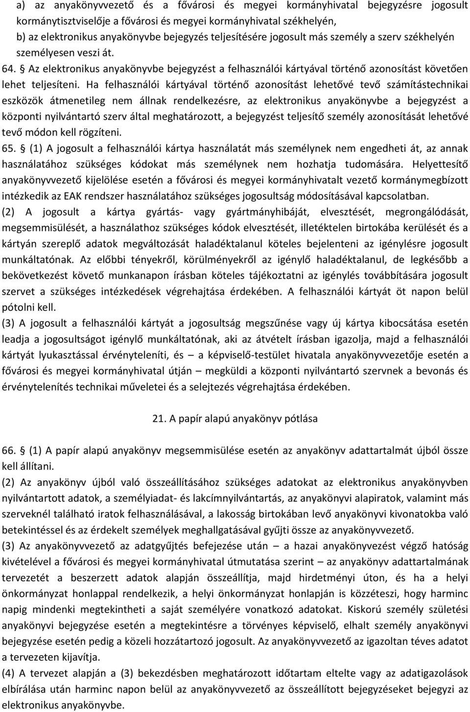 Ha felhasználói kártyával történő azonosítást lehetővé tevő számítástechnikai eszközök átmenetileg nem állnak rendelkezésre, az elektronikus anyakönyvbe a bejegyzést a központi nyilvántartó szerv