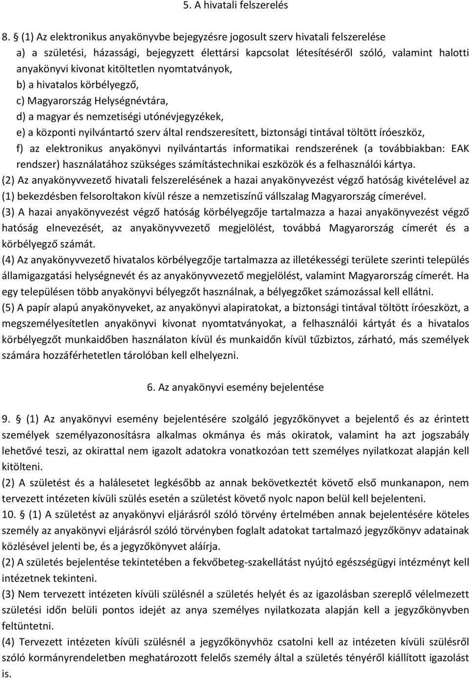 kitöltetlen nyomtatványok, b) a hivatalos körbélyegző, c) Magyarország Helységnévtára, d) a magyar és nemzetiségi utónévjegyzékek, e) a központi nyilvántartó szerv által rendszeresített, biztonsági